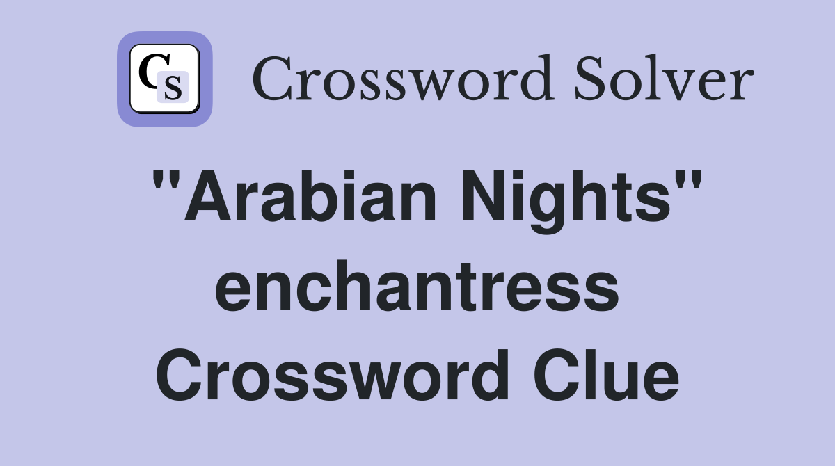 "Arabian Nights" enchantress Crossword Clue