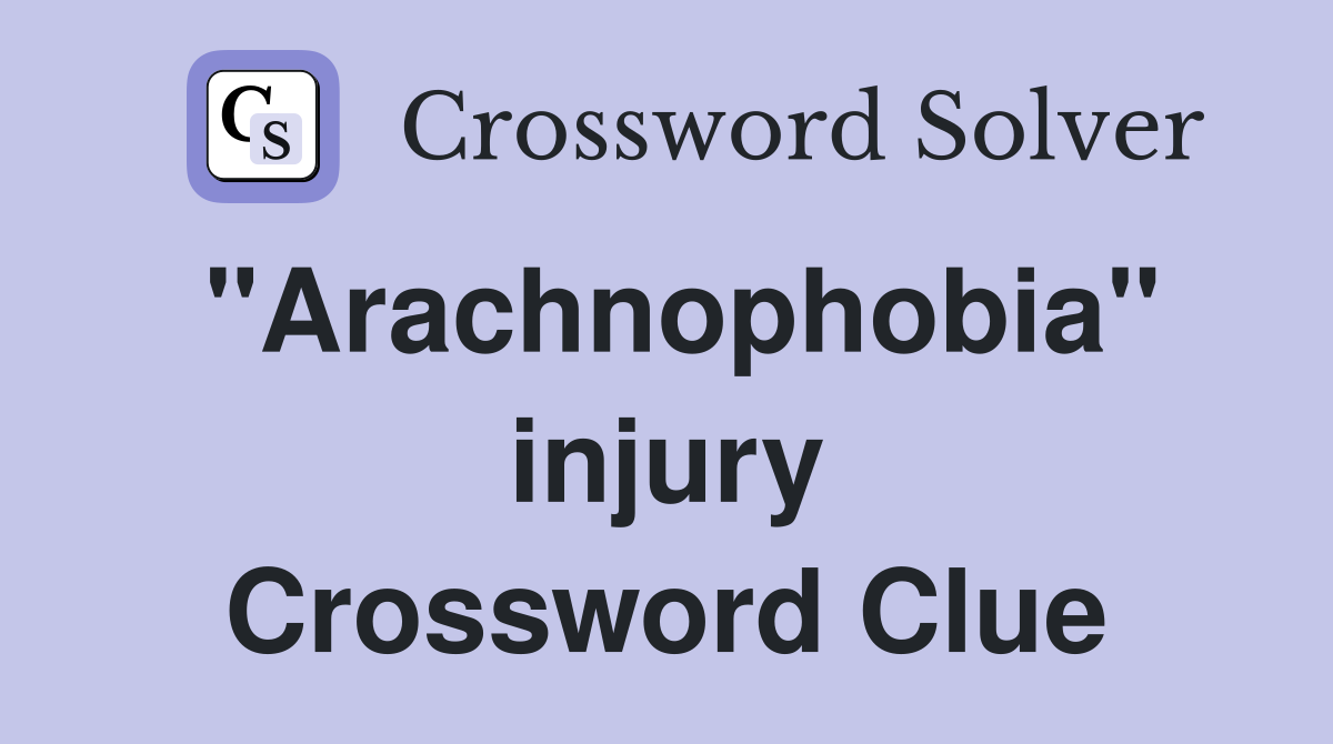"Arachnophobia" injury Crossword Clue