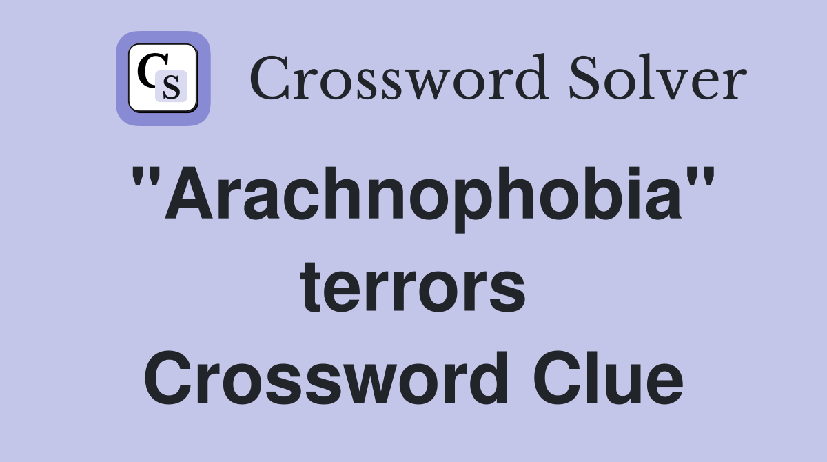 "Arachnophobia" terrors Crossword Clue