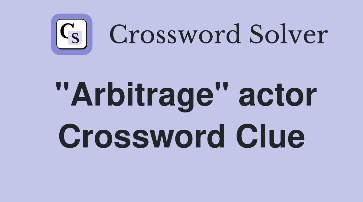 "Arbitrage" actor Crossword Clue