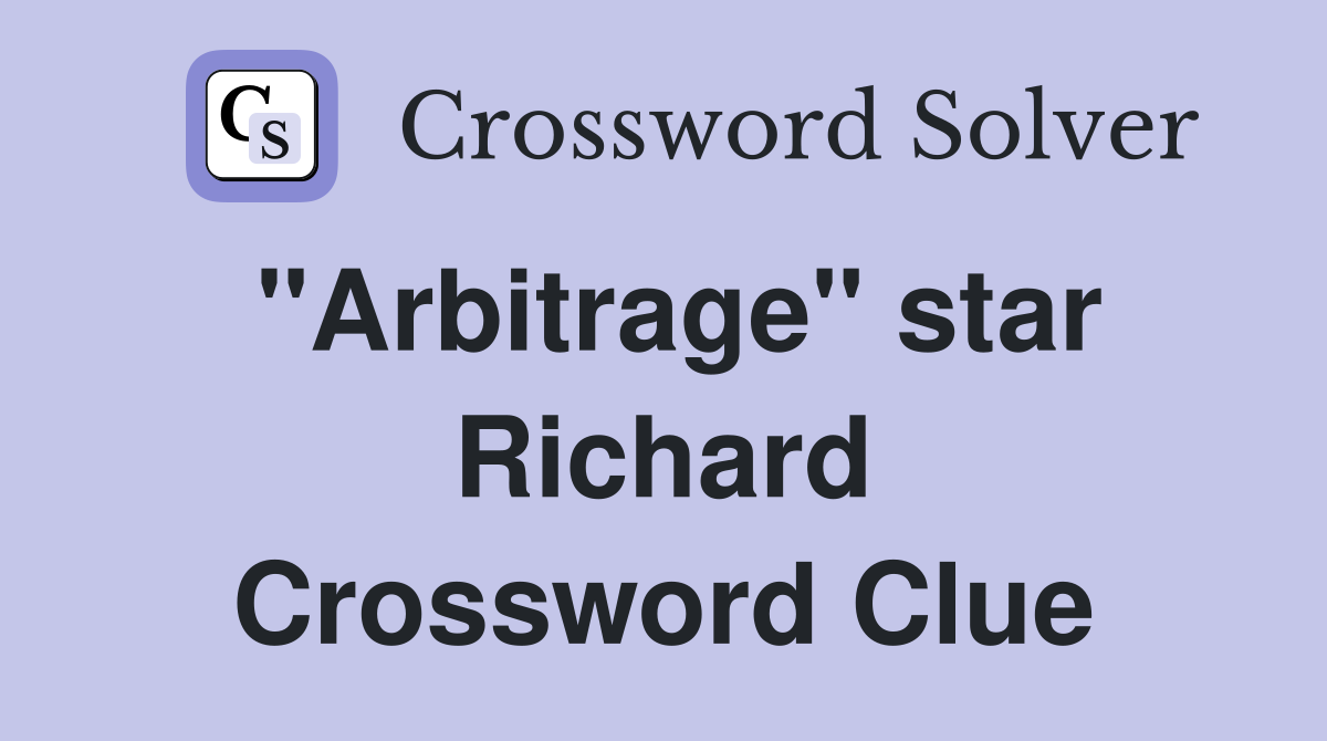 "Arbitrage" star Richard Crossword Clue
