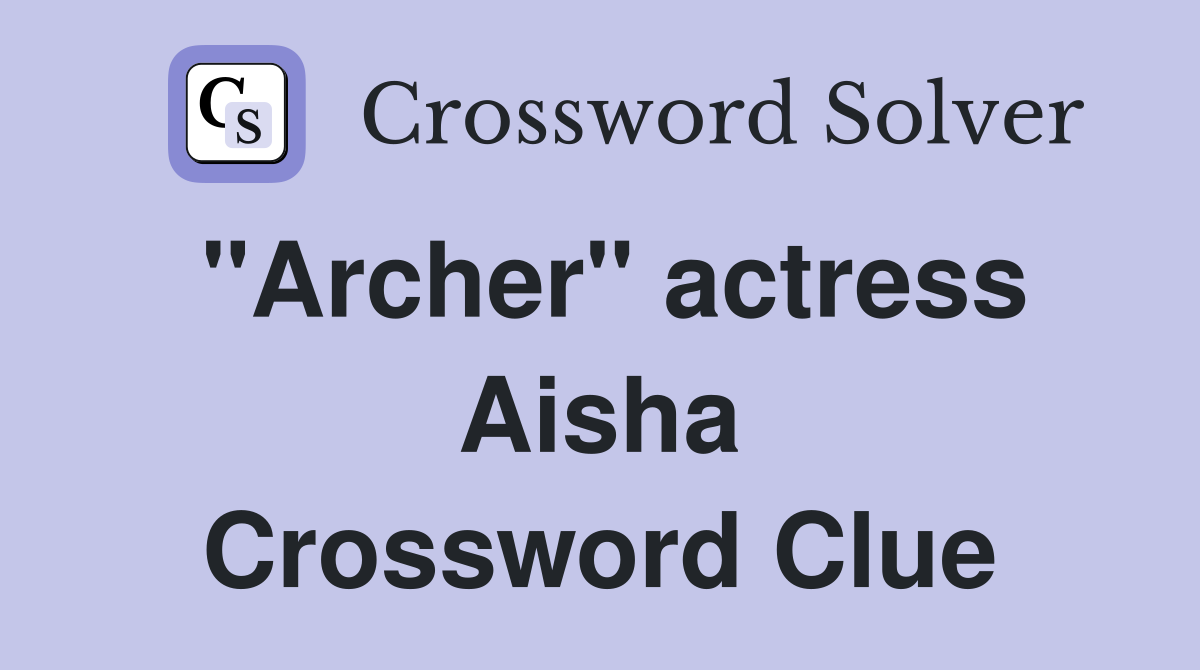 "Archer" actress Aisha Crossword Clue