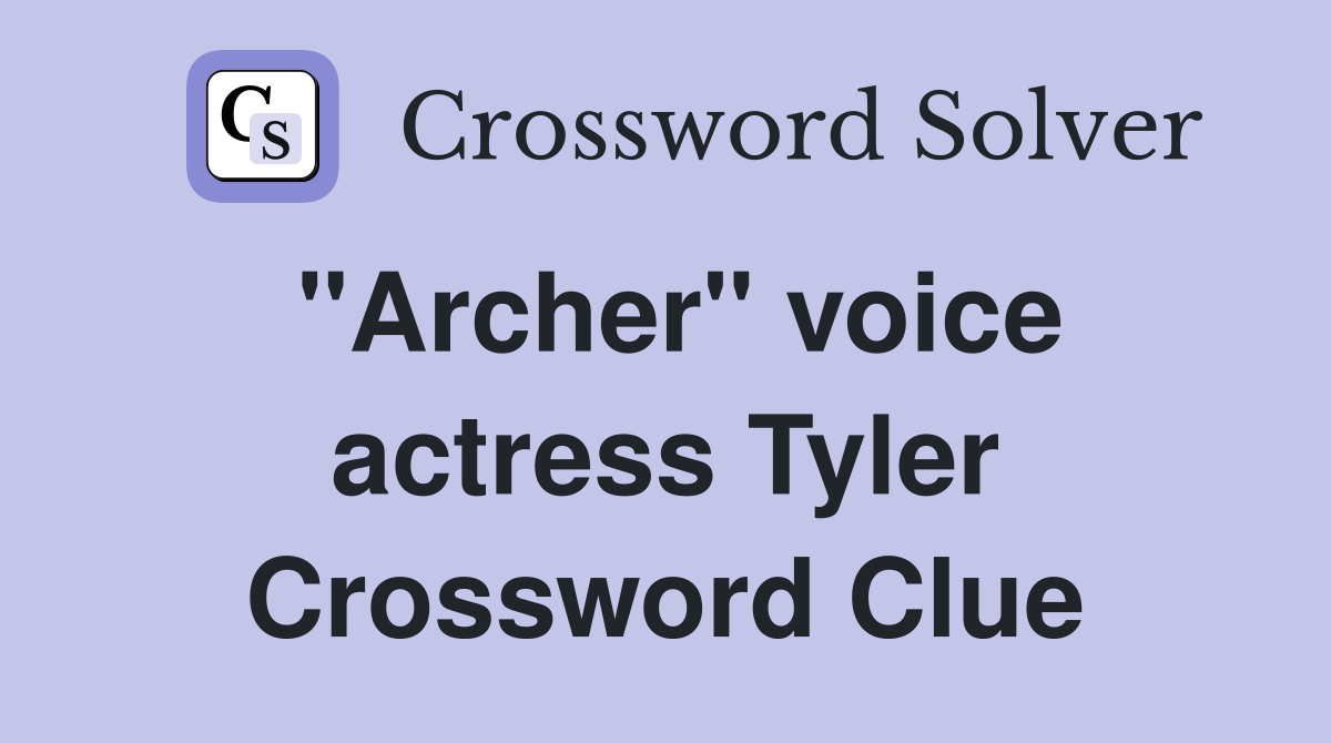 "Archer" voice actress Tyler Crossword Clue