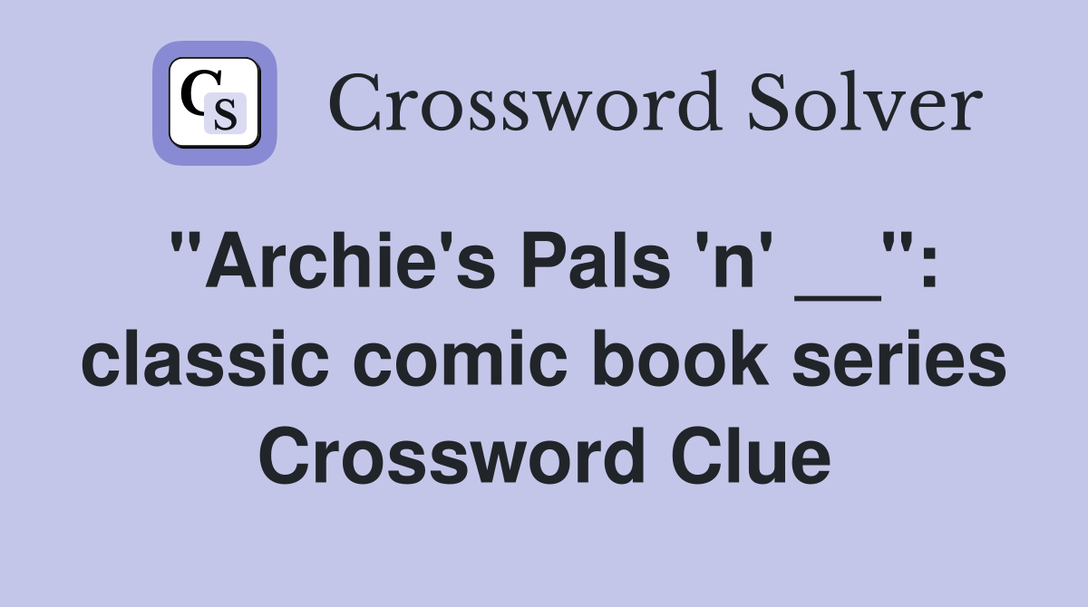 "Archie's Pals 'n' __": classic comic book series Crossword Clue