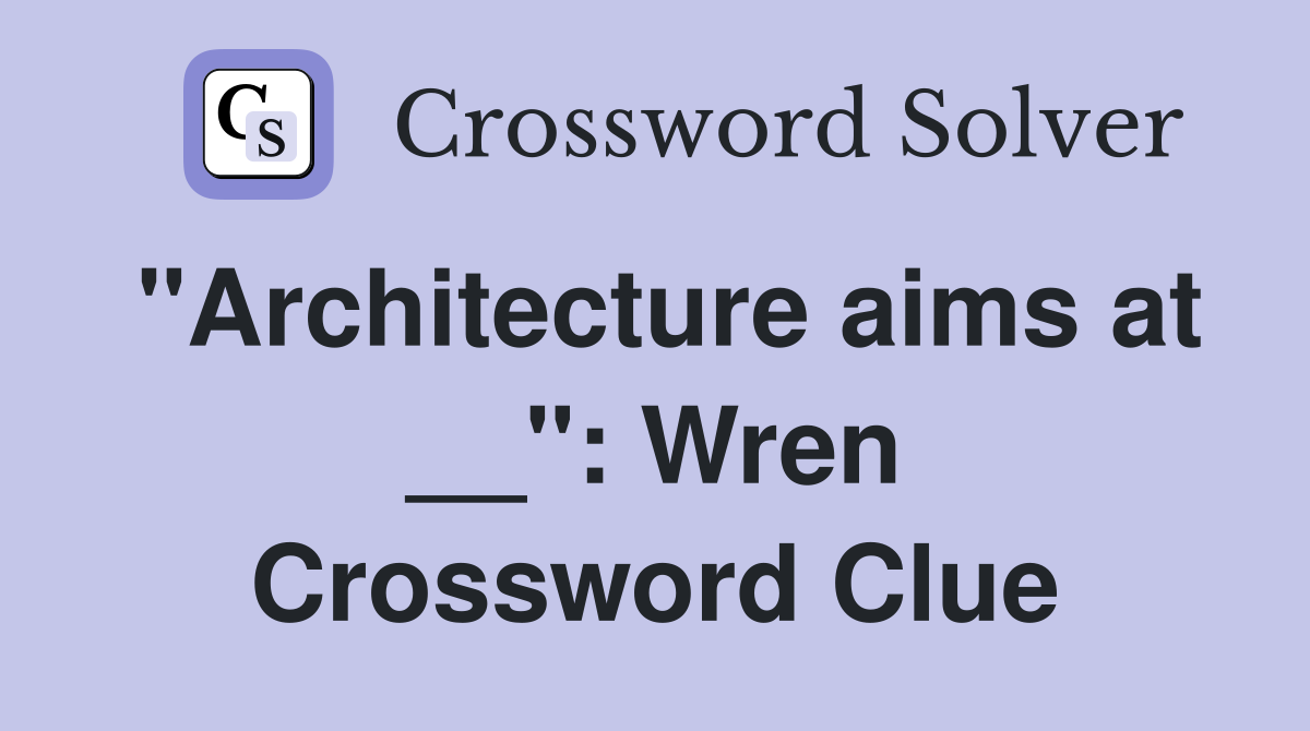 "Architecture aims at __": Wren Crossword Clue