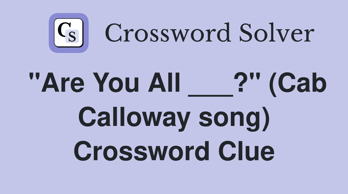 "Are You All ___?" (Cab Calloway song) Crossword Clue