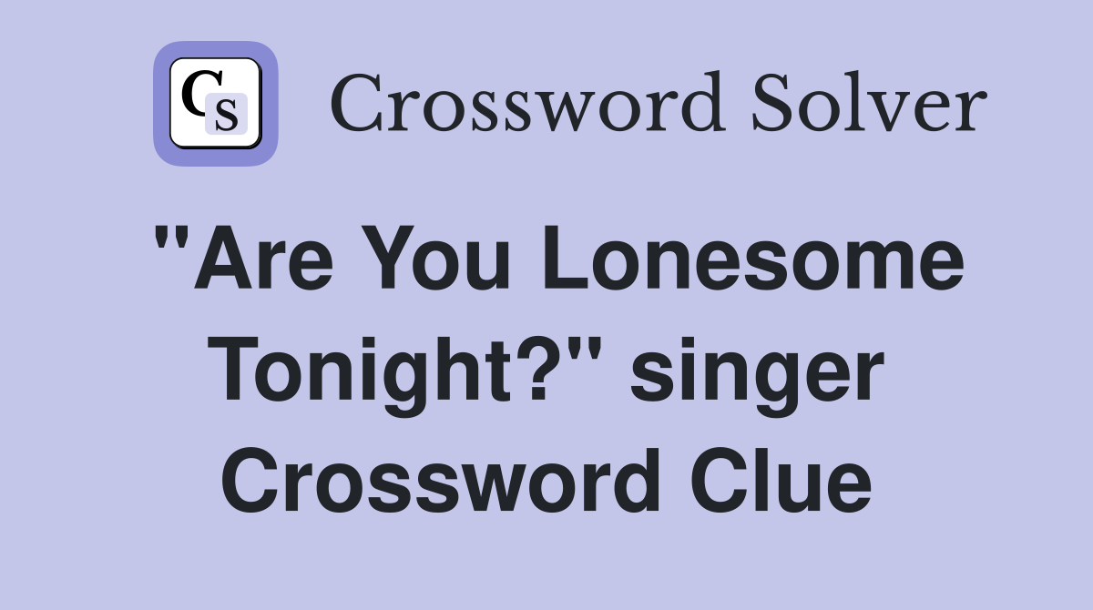 "Are You Lonesome Tonight?" singer Crossword Clue