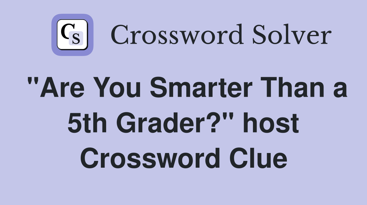 "Are You Smarter Than a 5th Grader?" host Crossword Clue