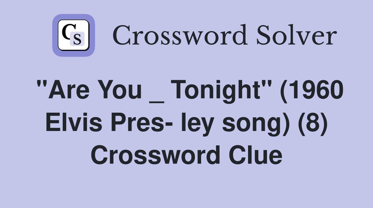 "Are You _ Tonight" (1960 Elvis Pres- ley song) (8) Crossword Clue