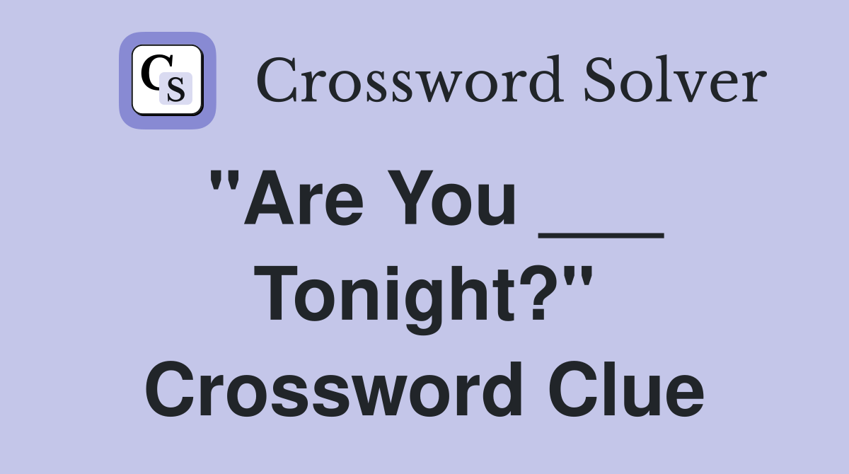 "Are You ___ Tonight?" Crossword Clue