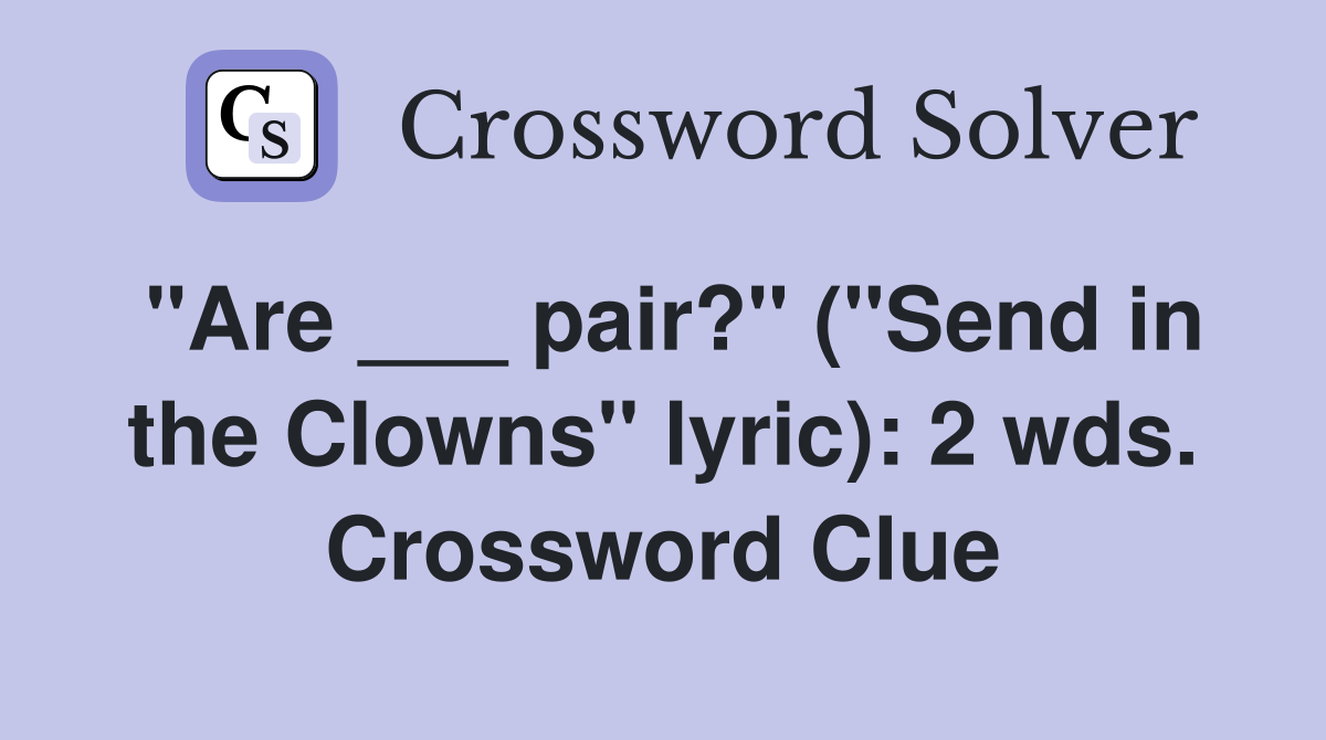 "Are ___ pair?" ("Send in the Clowns" lyric): 2 wds. Crossword Clue