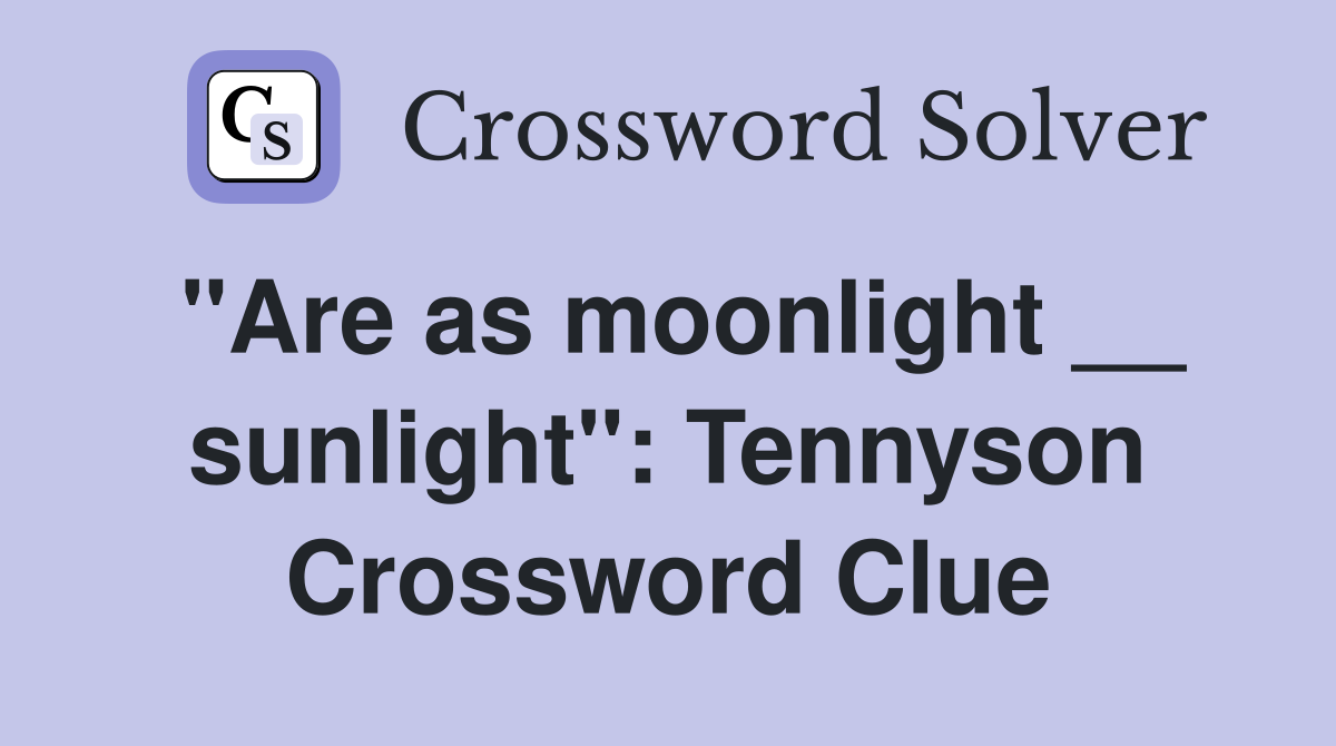 "Are as moonlight __ sunlight": Tennyson Crossword Clue
