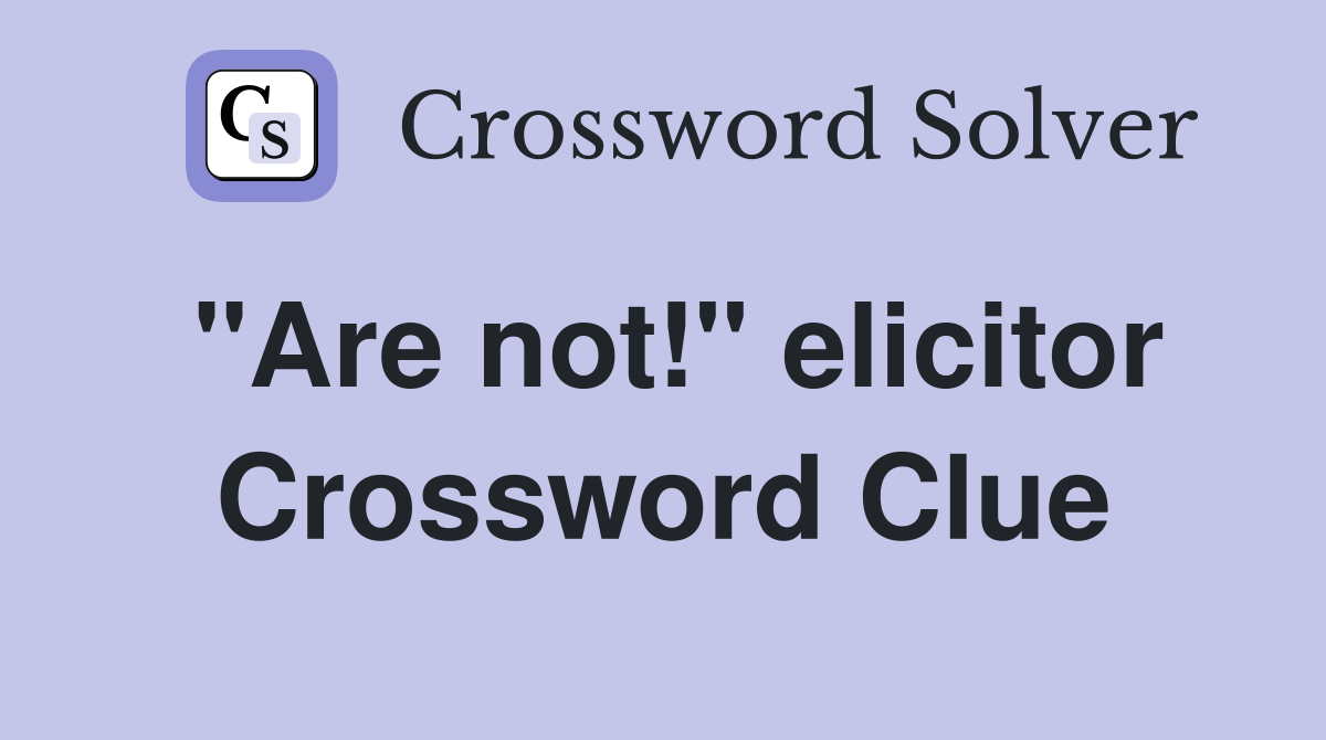 "Are not!" elicitor Crossword Clue
