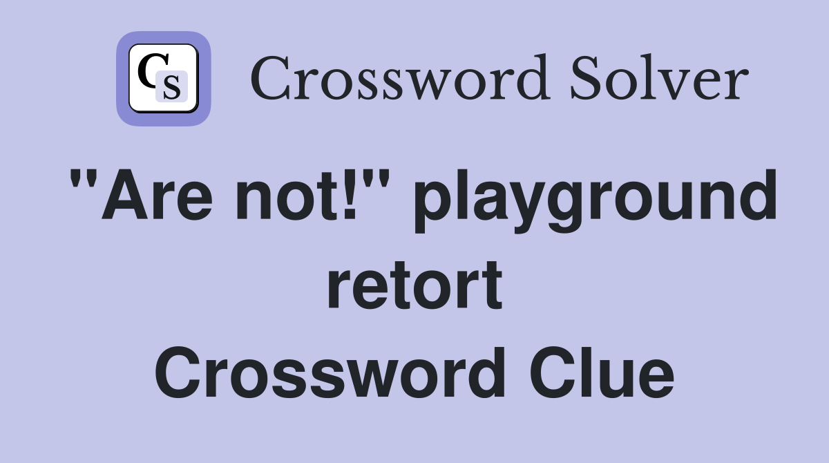 "Are not!" playground retort Crossword Clue