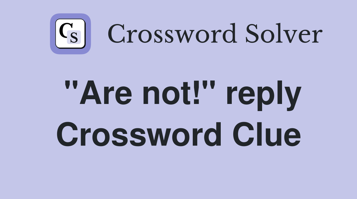 "Are not!" reply Crossword Clue