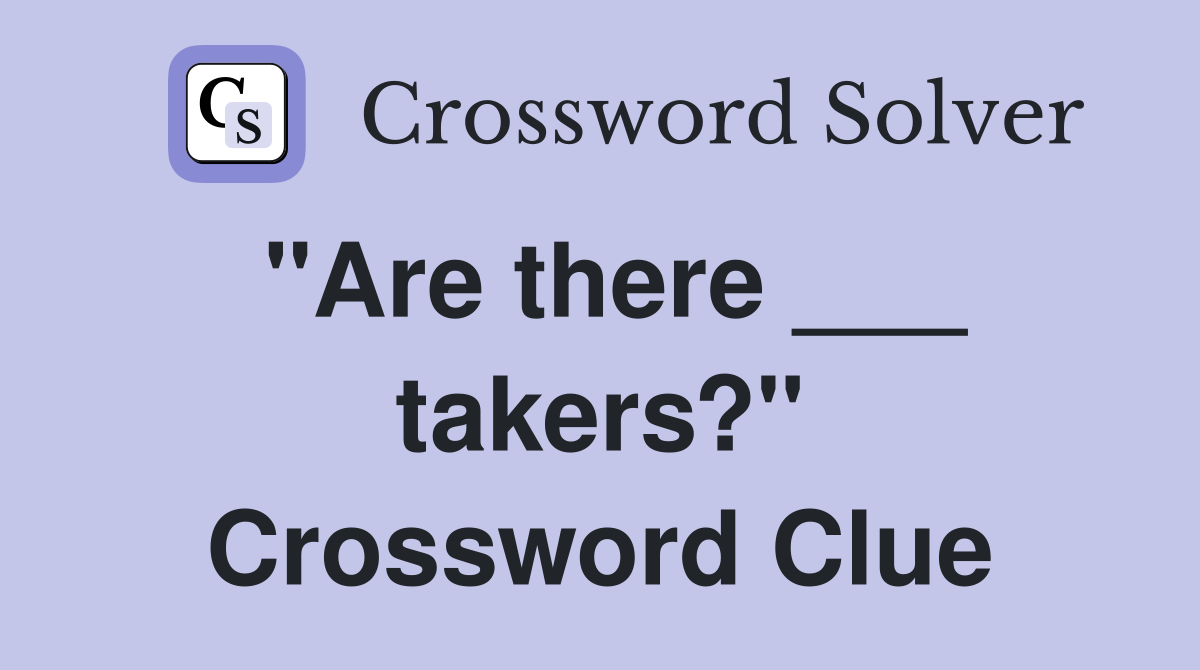 "Are there ___ takers?" Crossword Clue