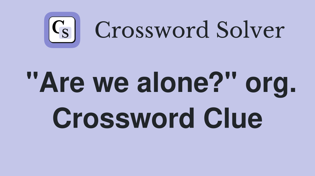 "Are we alone?" org. Crossword Clue