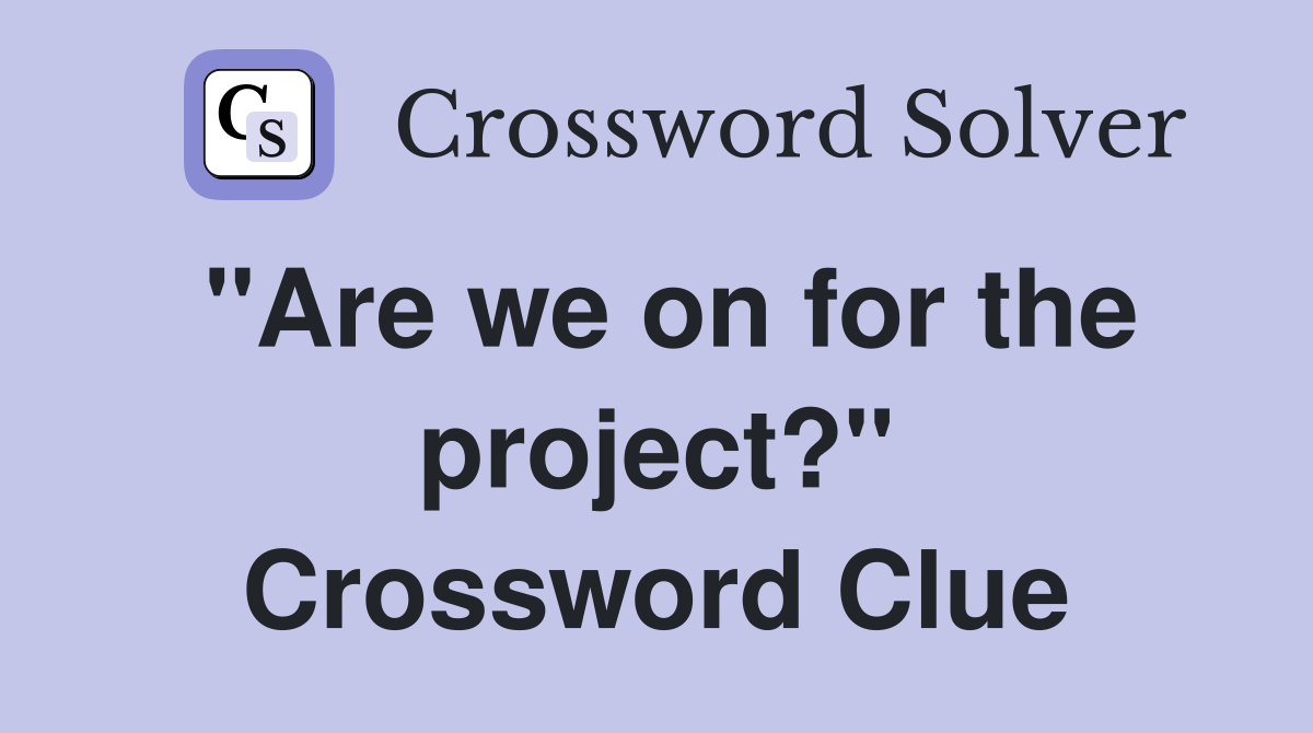 "Are we on for the project?" Crossword Clue