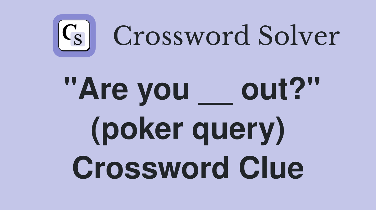 "Are you __ out?" (poker query) Crossword Clue