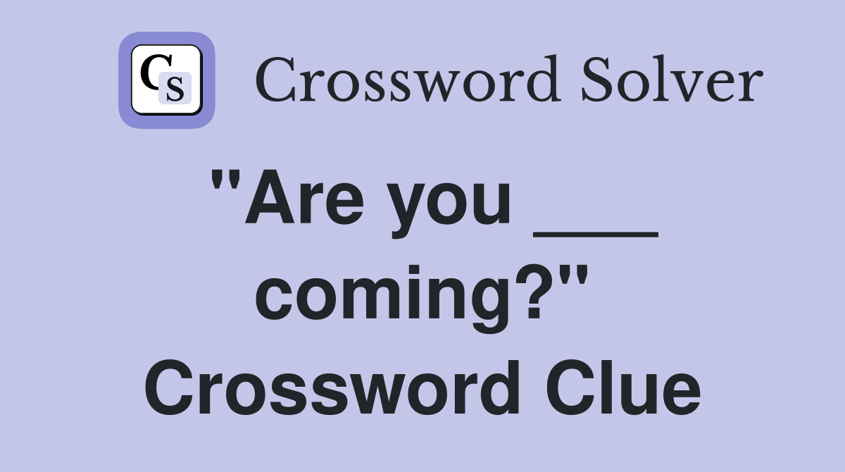 "Are you ___ coming?" Crossword Clue