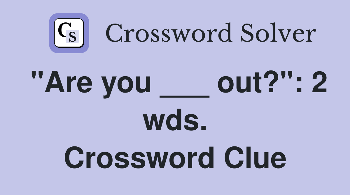 "Are you ___ out?": 2 wds. Crossword Clue