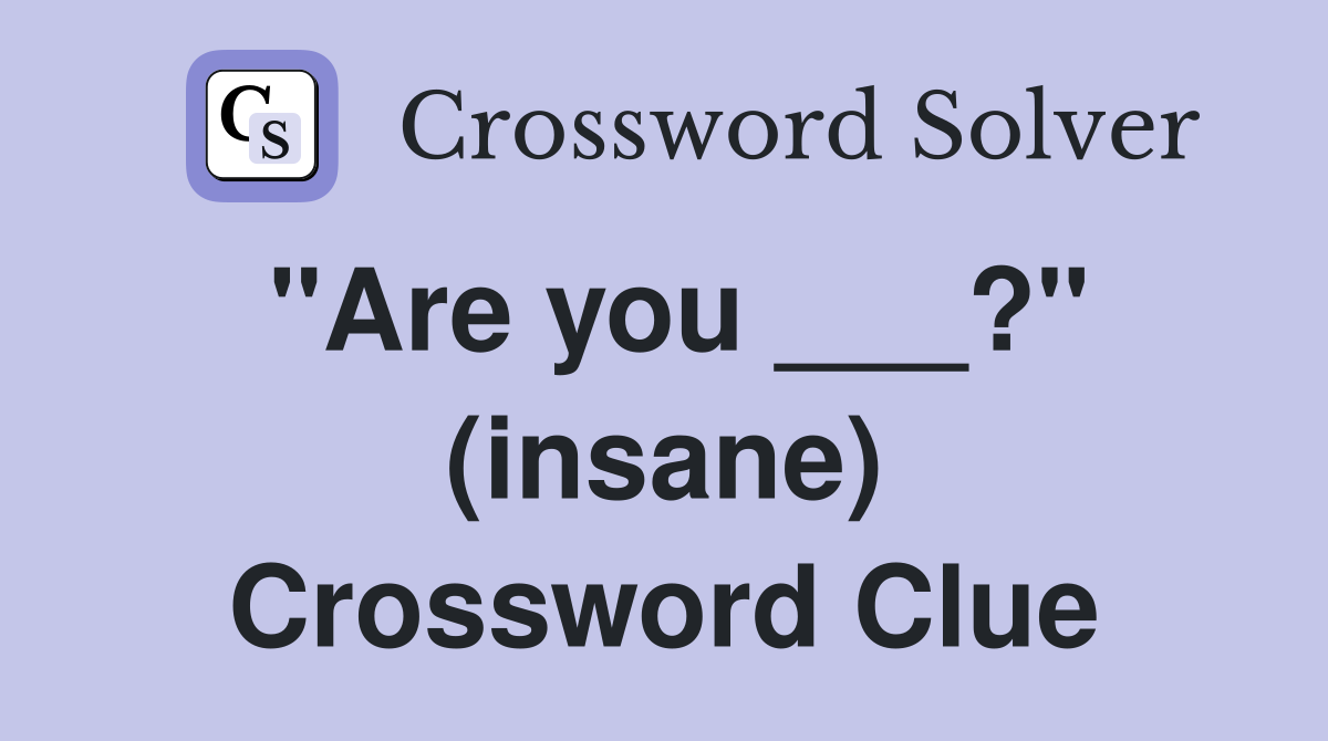 "Are you ___?" (insane) Crossword Clue