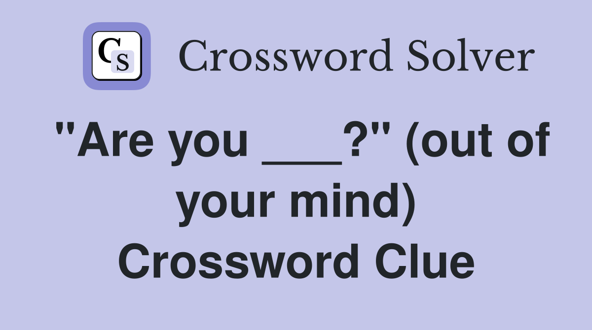 "Are you ___?" (out of your mind) Crossword Clue