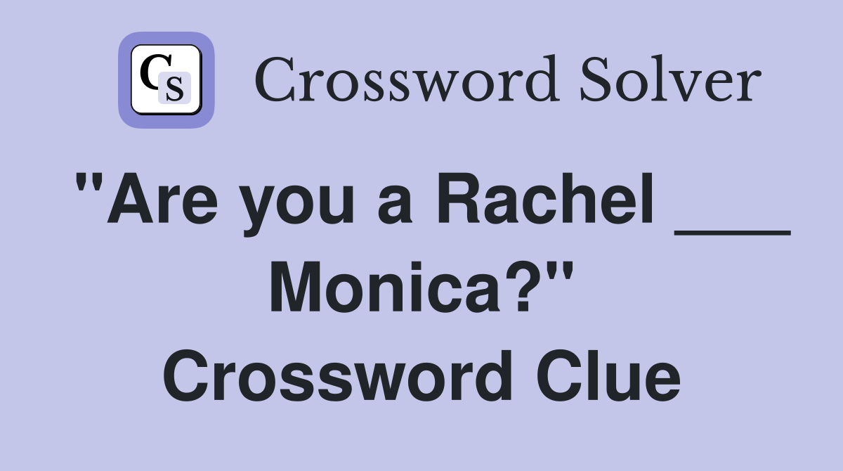 "Are you a Rachel ___ Monica?" Crossword Clue