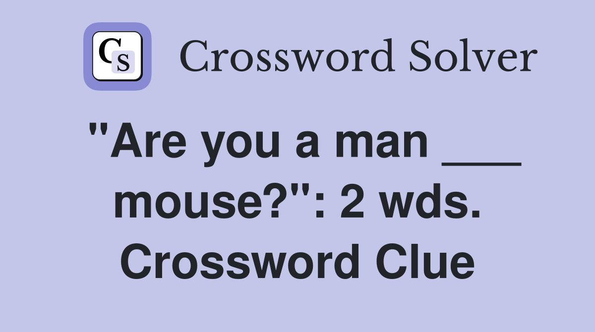 "Are you a man ___ mouse?": 2 wds. Crossword Clue