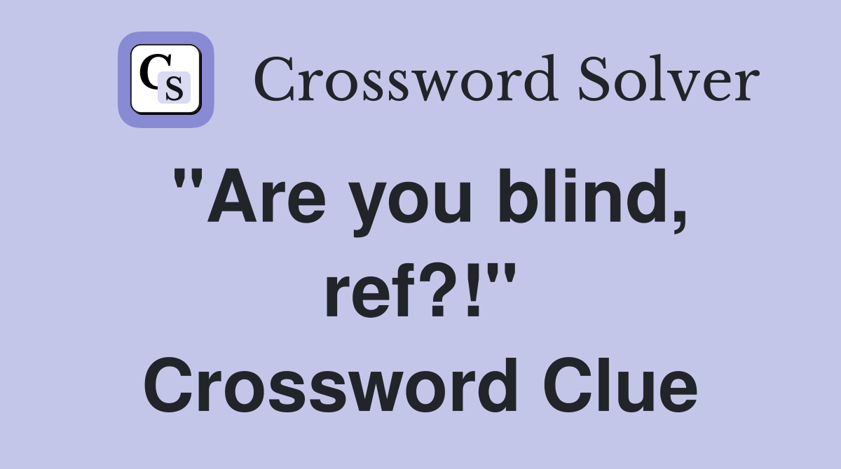 "Are you blind, ref?!" Crossword Clue