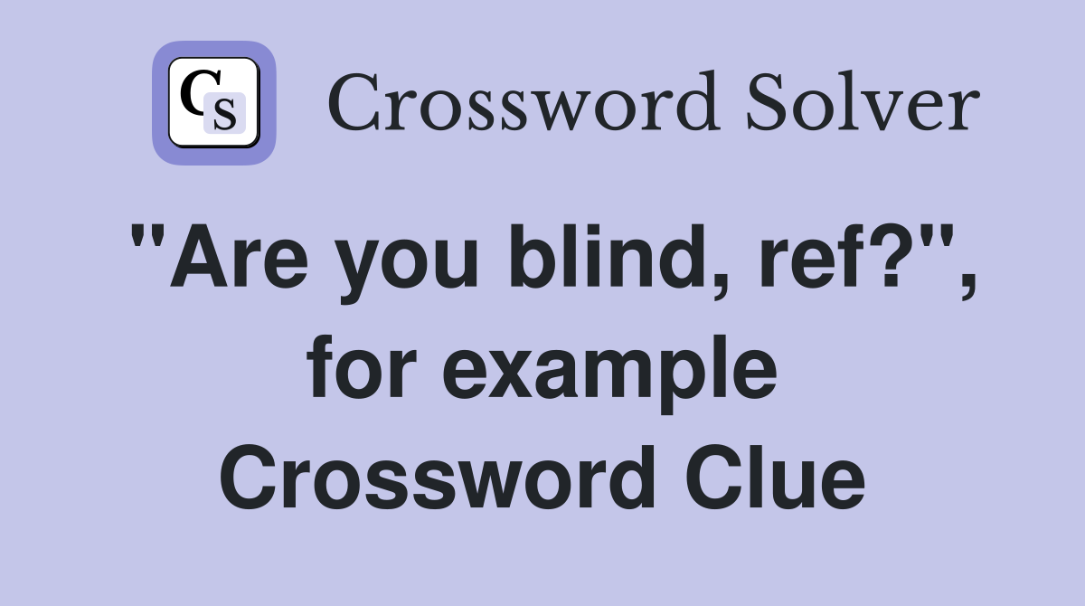 "Are you blind, ref?", for example Crossword Clue