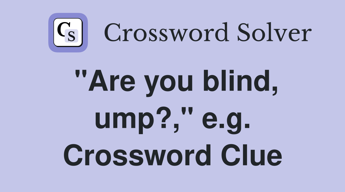 "Are you blind, ump?," e.g. Crossword Clue