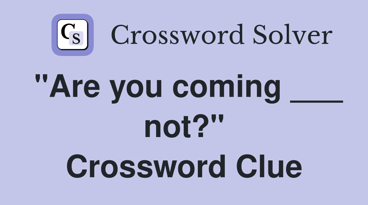 "Are you coming ___ not?" Crossword Clue