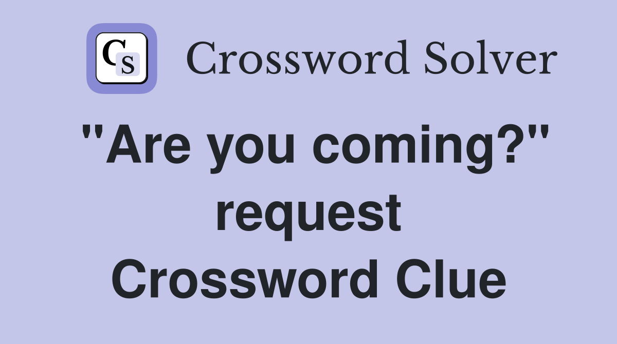 "Are you coming?" request Crossword Clue
