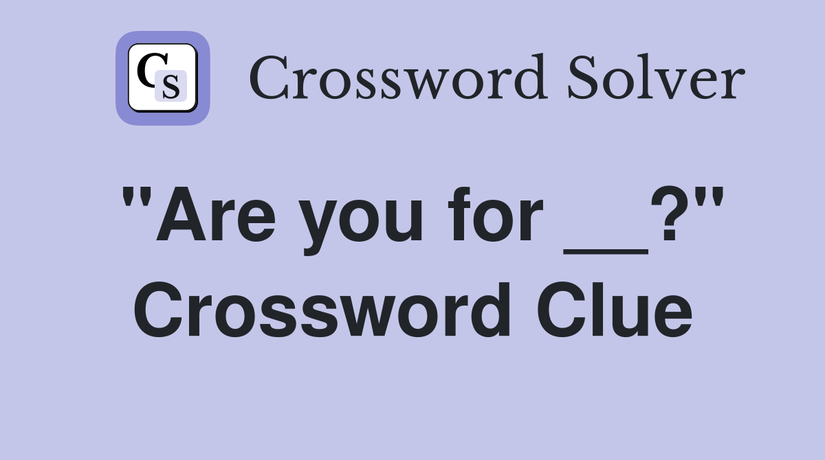 "Are you for __?" Crossword Clue