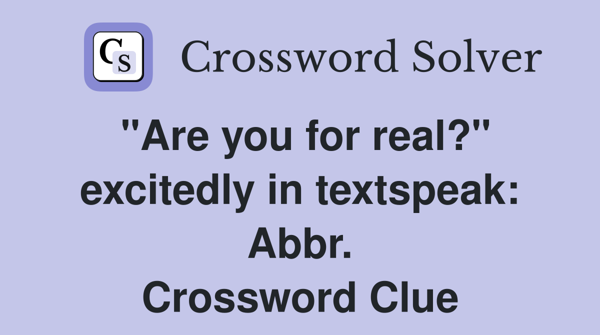 "Are you for real?" excitedly in textspeak: Abbr. Crossword Clue