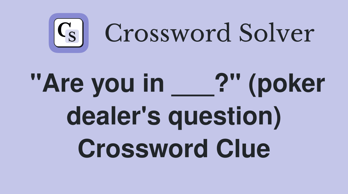"Are you in ___?" (poker dealer's question) Crossword Clue