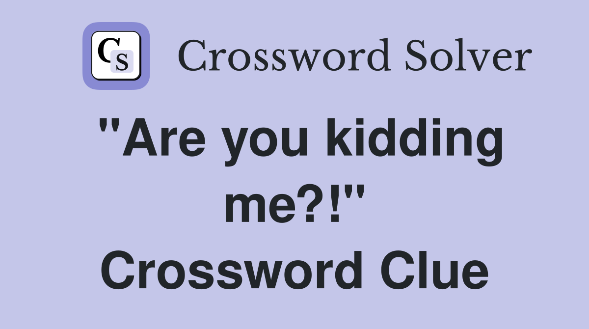 "Are you kidding me?!" Crossword Clue
