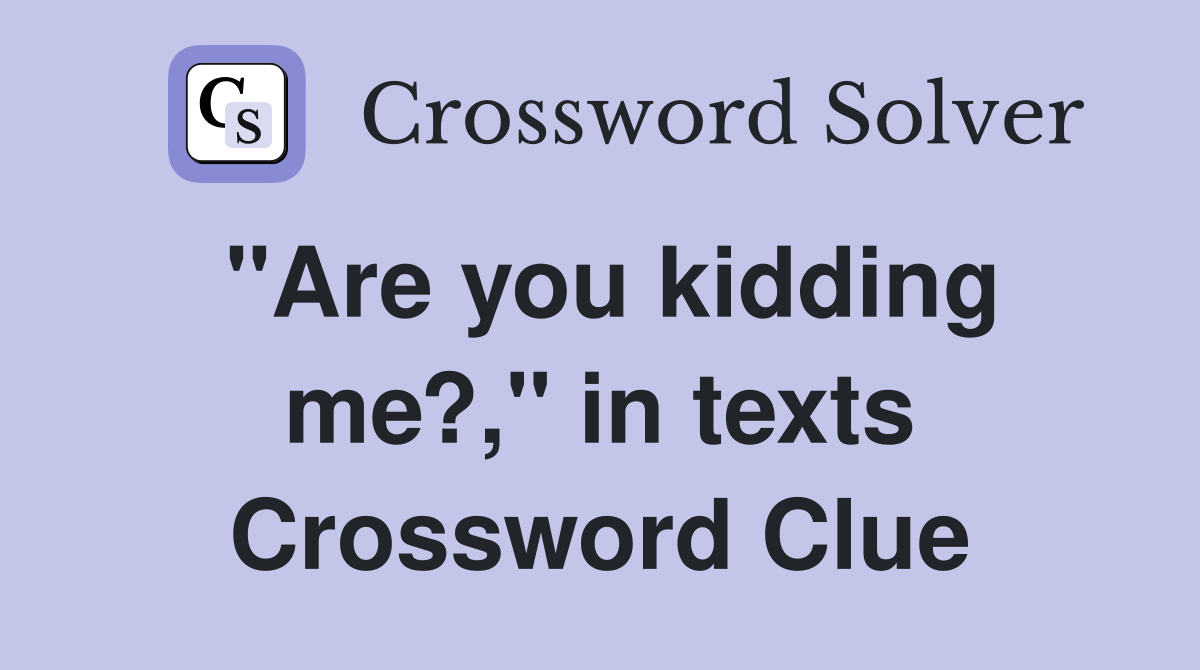 "Are you kidding me?," in texts Crossword Clue