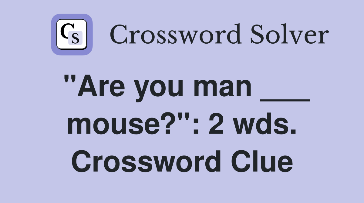 "Are you man ___ mouse?": 2 wds. Crossword Clue