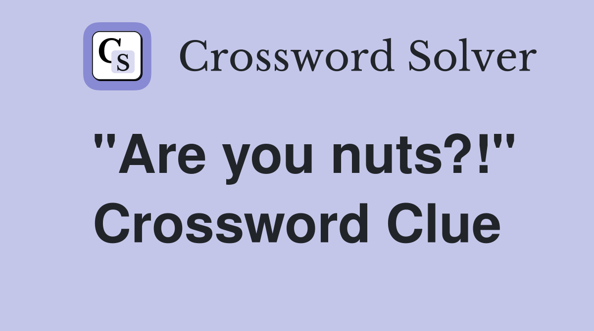 "Are you nuts?!" Crossword Clue