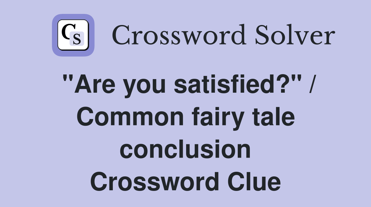 "Are you satisfied?" / Common fairy tale conclusion Crossword Clue