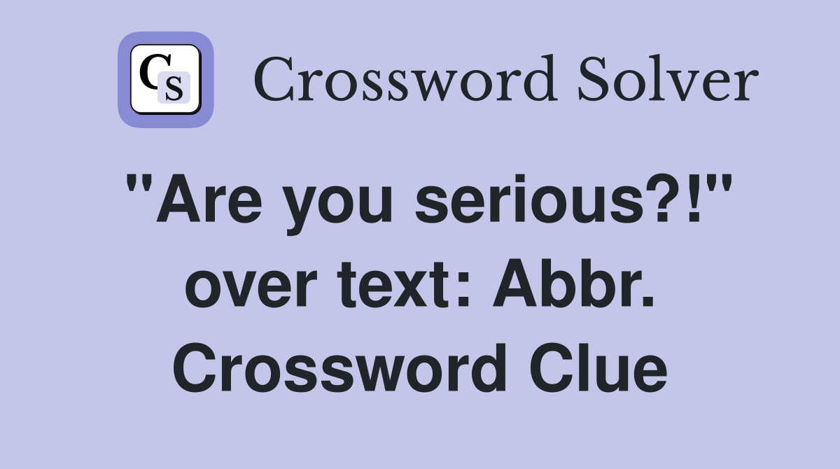 "Are you serious?!" over text: Abbr. Crossword Clue