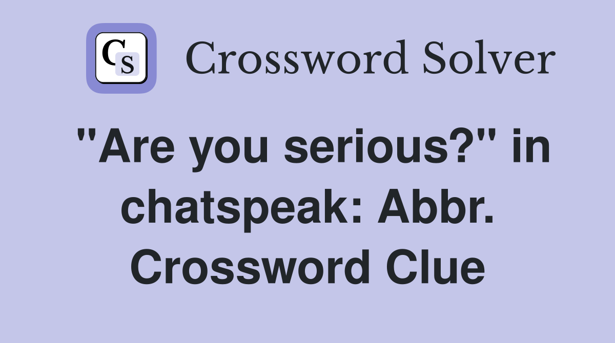 "Are you serious?" in chatspeak: Abbr. Crossword Clue