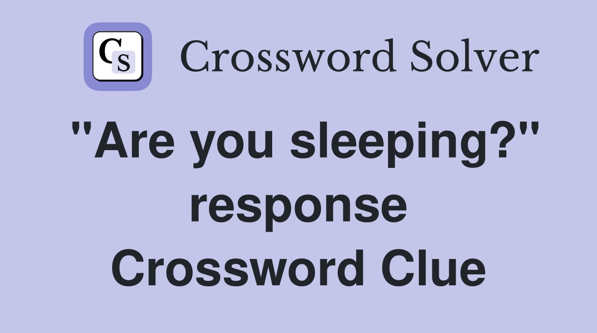 "Are you sleeping?" response Crossword Clue