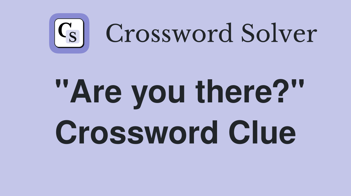 "Are you there?" Crossword Clue