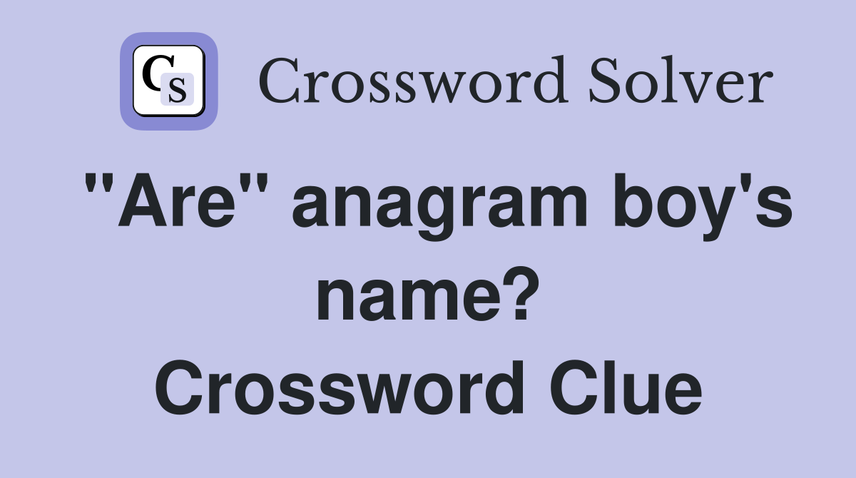 "Are" anagram boy's name? Crossword Clue