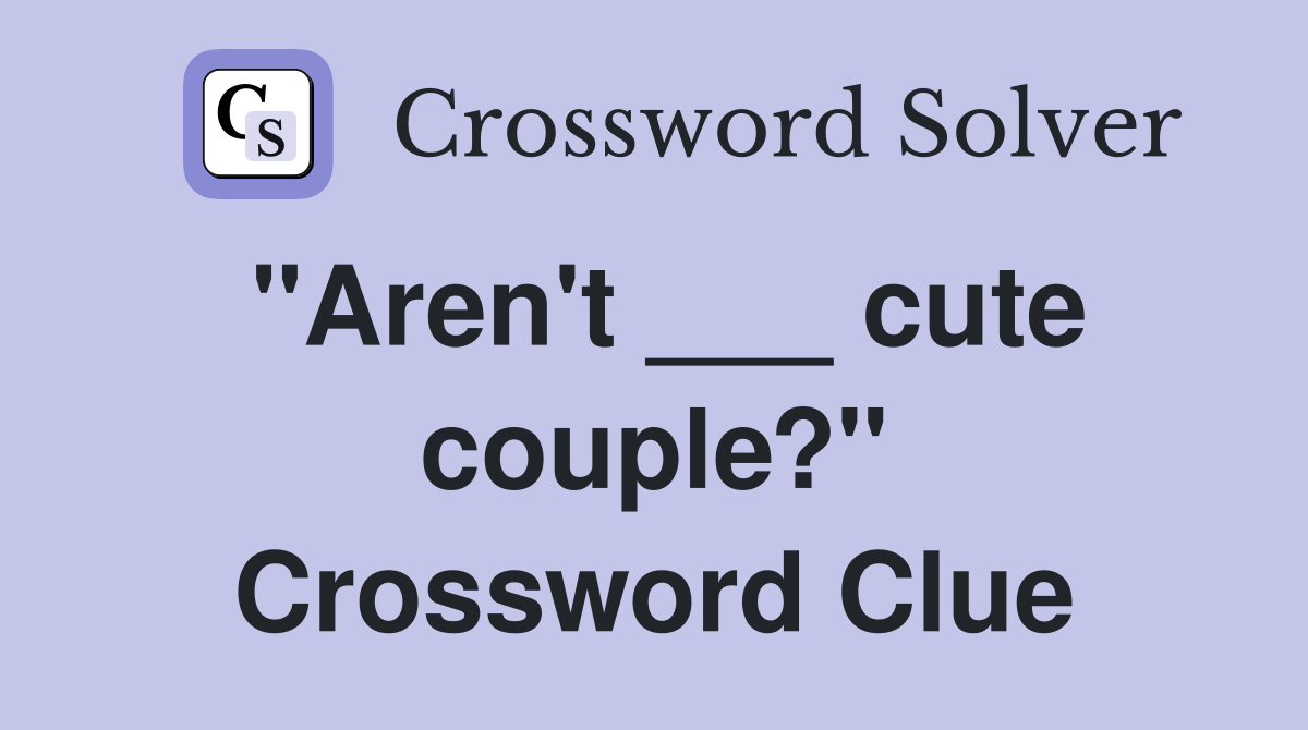 "Aren't ___ cute couple?" Crossword Clue