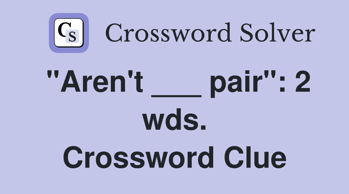 "Aren't ___ pair": 2 wds. Crossword Clue