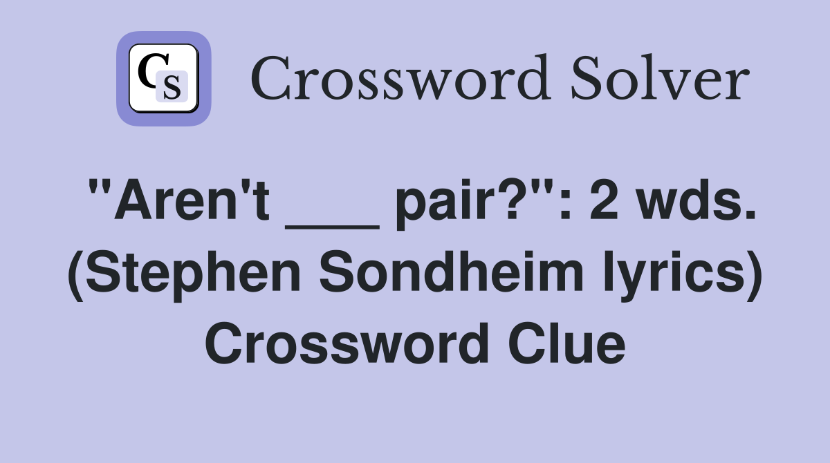 "Aren't ___ pair?": 2 wds. (Stephen Sondheim lyrics) Crossword Clue
